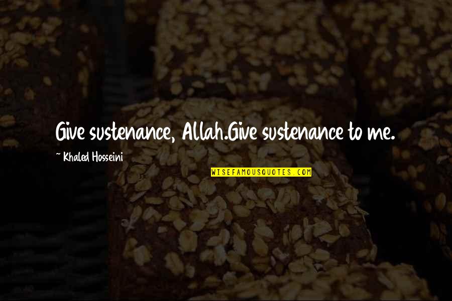 Beautiful Educational Quotes By Khaled Hosseini: Give sustenance, Allah.Give sustenance to me.