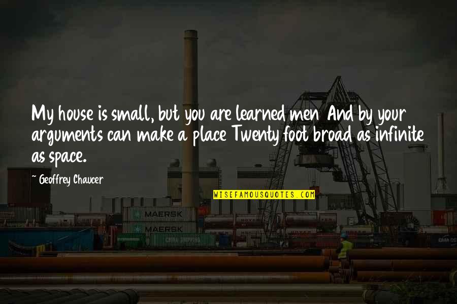 Beautiful Emotional And Soul Searching Quotes By Geoffrey Chaucer: My house is small, but you are learned Beautiful Emotional And Soul Searching Quotes By Geoffrey Chaucer: My house is small, but you are learned