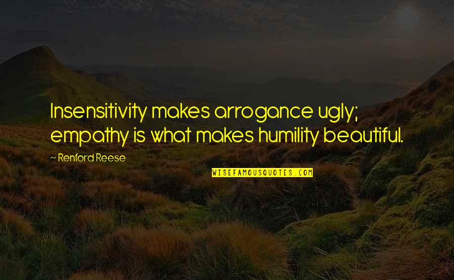 Beautiful Empathy Quotes By Renford Reese: Insensitivity makes arrogance ugly; empathy is what makes