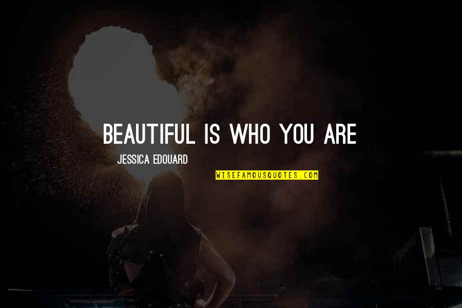 Beautiful Empowering Quotes By Jessica Edouard: Beautiful is who you are