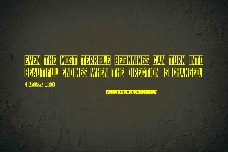 Beautiful Endings Quotes By Apoorve Dubey: Even the most terrible beginnings can turn into Beautiful Endings Quotes By Apoorve Dubey: Even the most terrible beginnings can turn into