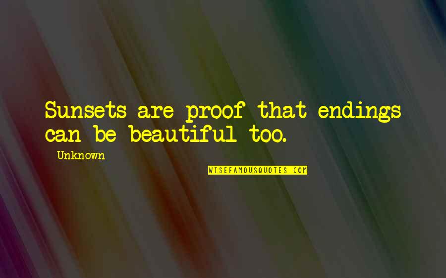 Beautiful Endings Quotes By Unknown: Sunsets are proof that endings can be beautiful