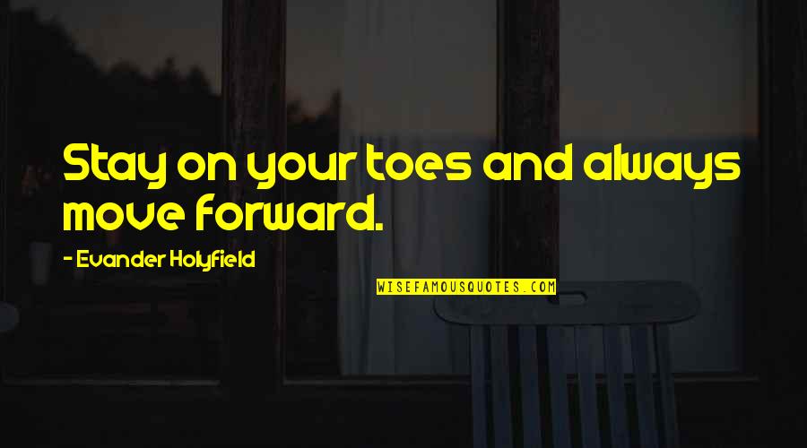 Beautiful Eng Quotes By Evander Holyfield: Stay on your toes and always move forward.