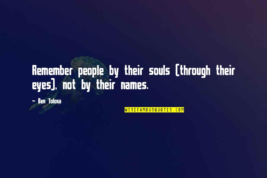 Beautiful Engraving Quotes By Ben Tolosa: Remember people by their souls (through their eyes),