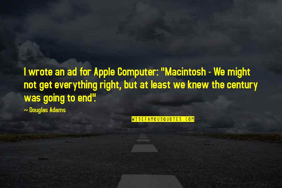 Beautiful Engraving Quotes By Douglas Adams: I wrote an ad for Apple Computer: "Macintosh