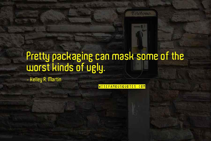 Beautiful Engraving Quotes By Kelley R. Martin: Pretty packaging can mask some of the worst