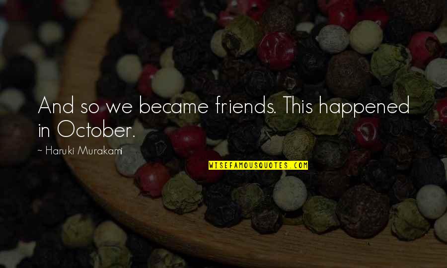 Beautiful Epitaph Quotes By Haruki Murakami: And so we became friends. This happened in Beautiful Epitaph Quotes By Haruki Murakami: And so we became friends. This happened in