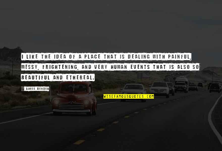 Beautiful Ethereal Quotes By Aimee Bender: I like the idea of a place that