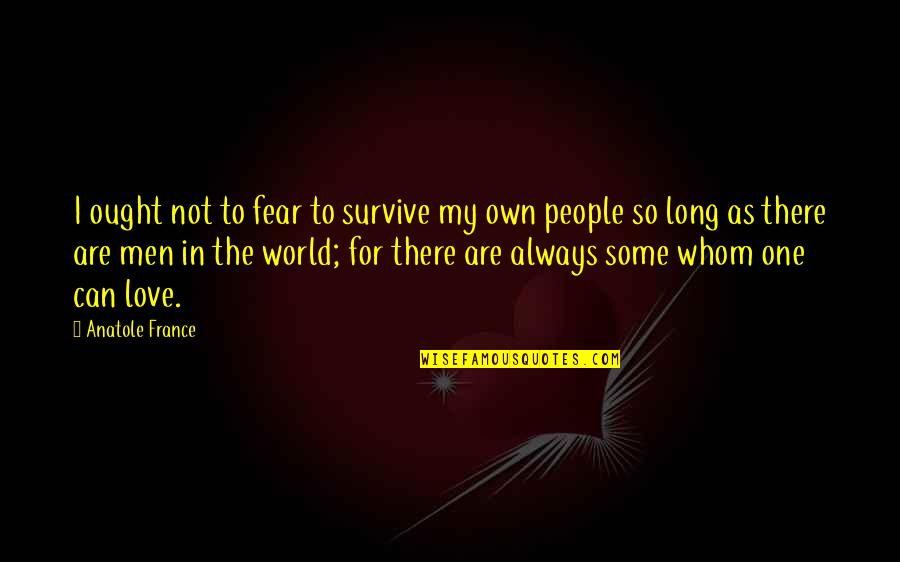 Beautiful Ethiopian Quotes By Anatole France: I ought not to fear to survive my