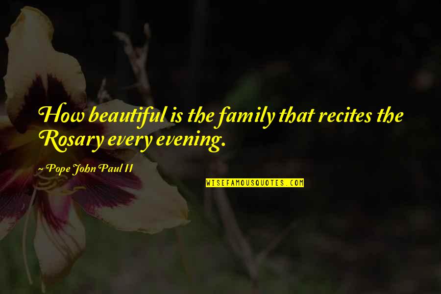 Beautiful Evening Quotes By Pope John Paul II: How beautiful is the family that recites the