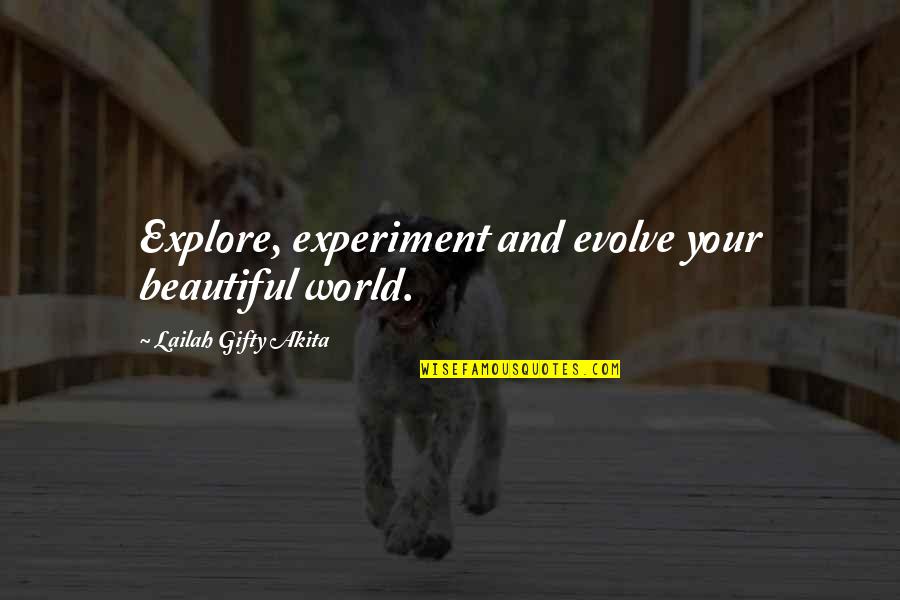Beautiful Evolve Quotes By Lailah Gifty Akita: Explore, experiment and evolve your beautiful world.