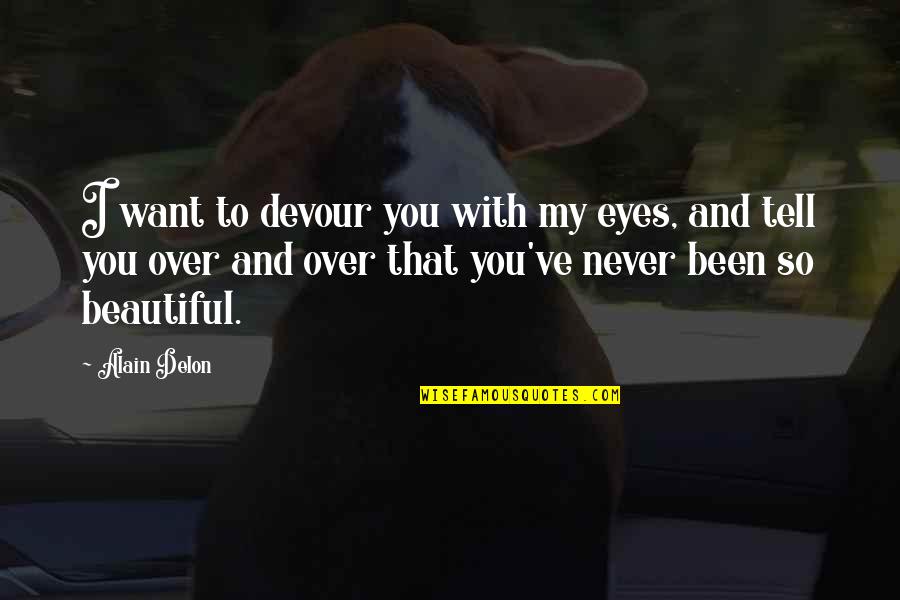 Beautiful Eye Quotes By Alain Delon: I want to devour you with my eyes,