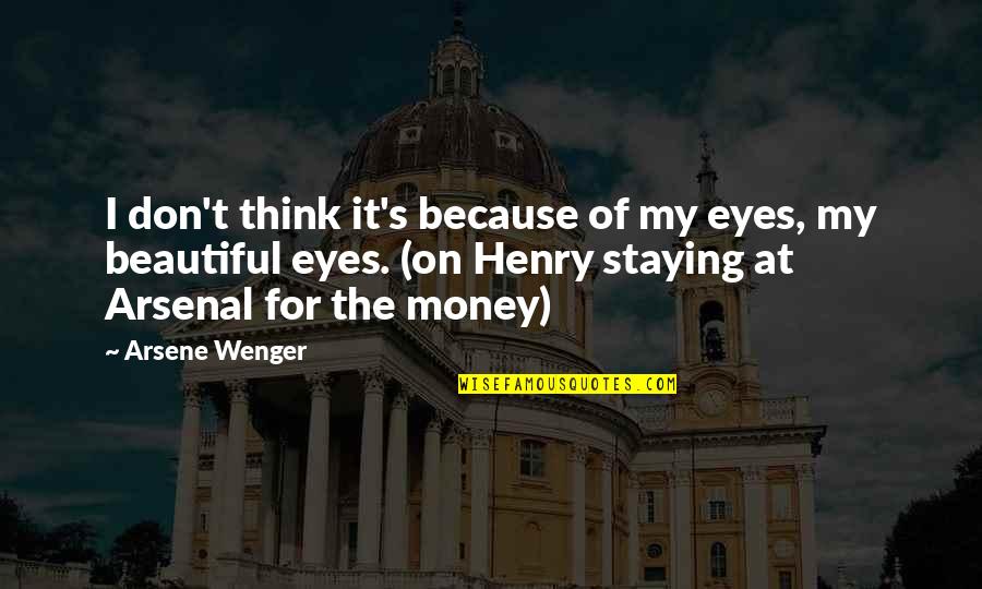Beautiful Eye Quotes By Arsene Wenger: I don't think it's because of my eyes,