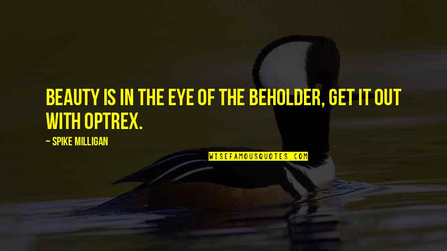 Beautiful Eye Quotes By Spike Milligan: Beauty is in the eye of the beholder,