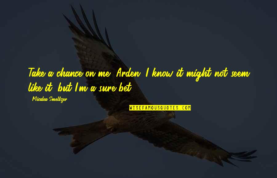 Beautiful Eyebrows Quotes By Micalea Smeltzer: Take a chance on me, Arden. I know