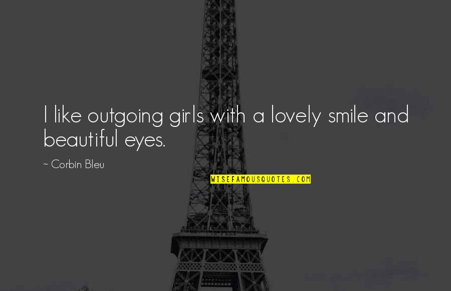 Beautiful Eyes And Smile Quotes By Corbin Bleu: I like outgoing girls with a lovely smile