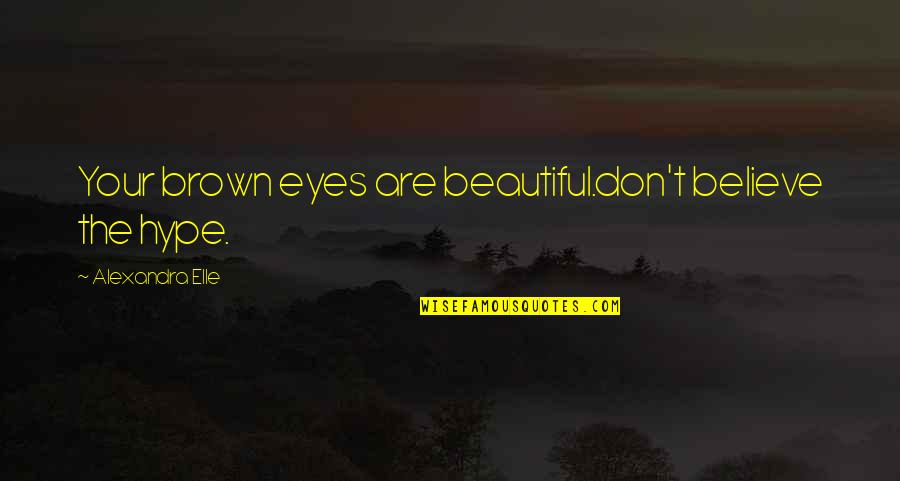 Beautiful Eyes Love Quotes By Alexandra Elle: Your brown eyes are beautiful.don't believe the hype.