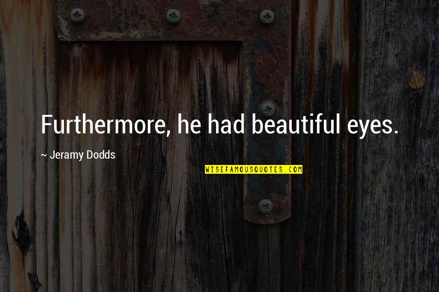 Beautiful Eyes Love Quotes By Jeramy Dodds: Furthermore, he had beautiful eyes.