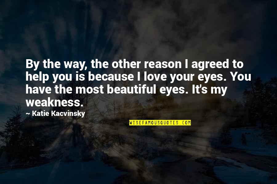 Beautiful Eyes Love Quotes By Katie Kacvinsky: By the way, the other reason I agreed