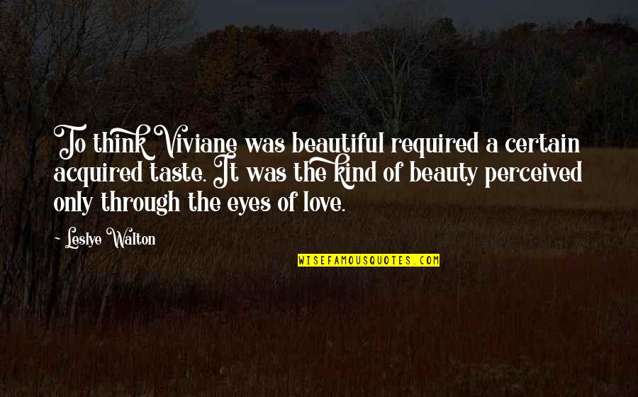 Beautiful Eyes Love Quotes By Leslye Walton: To think Viviane was beautiful required a certain
