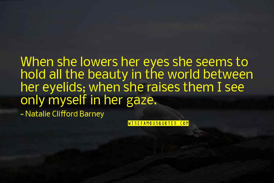 Beautiful Eyes Love Quotes By Natalie Clifford Barney: When she lowers her eyes she seems to