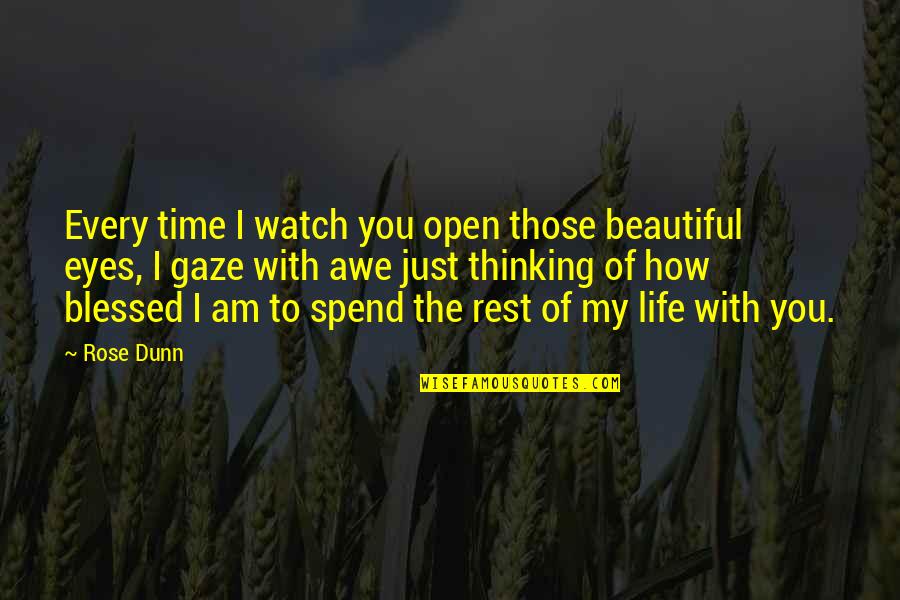 Beautiful Eyes Love Quotes By Rose Dunn: Every time I watch you open those beautiful