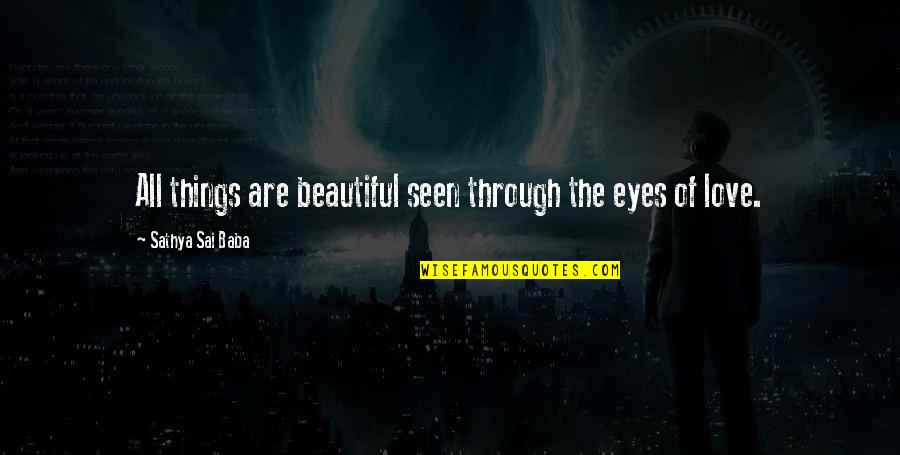 Beautiful Eyes Love Quotes By Sathya Sai Baba: All things are beautiful seen through the eyes