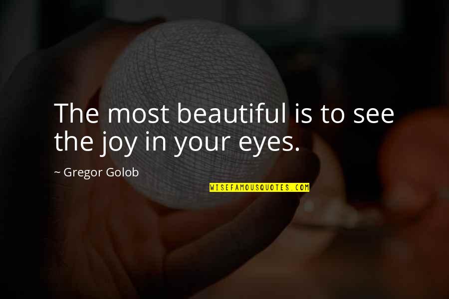 Beautiful Eyes Of A Woman Quotes By Gregor Golob: The most beautiful is to see the joy