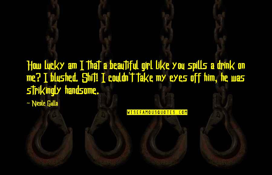 Beautiful Eyes Of Girl Quotes By Nicole Gulla: How lucky am I that a beautiful girl