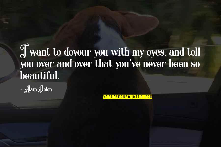 Beautiful Eyes Quotes By Alain Delon: I want to devour you with my eyes,