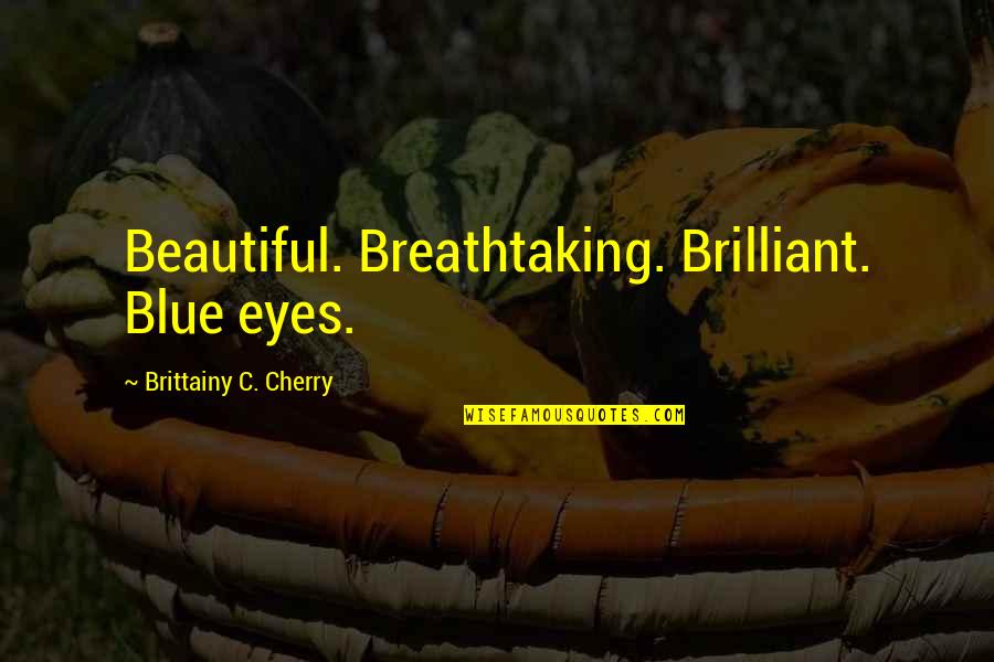 Beautiful Eyes Quotes By Brittainy C. Cherry: Beautiful. Breathtaking. Brilliant. Blue eyes.