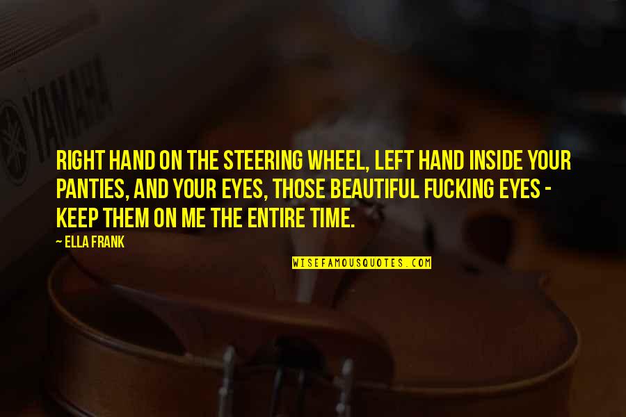 Beautiful Eyes Quotes By Ella Frank: Right hand on the steering wheel, left hand