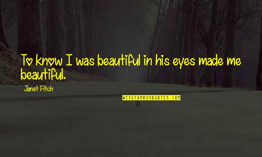 Beautiful Eyes Quotes By Janet Fitch: To know I was beautiful in his eyes