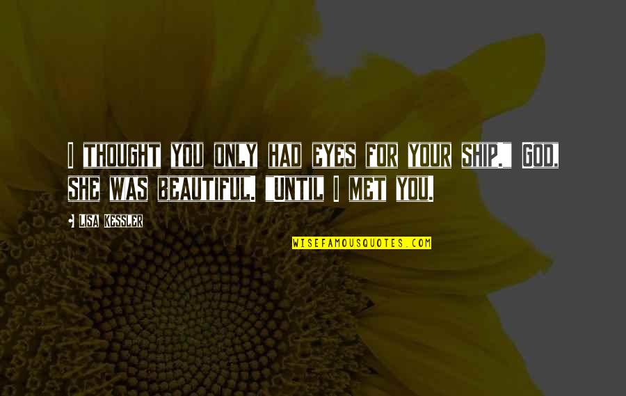 Beautiful Eyes Quotes By Lisa Kessler: I thought you only had eyes for your
