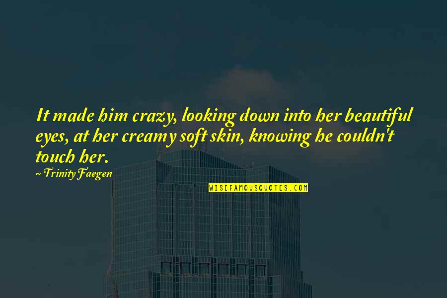 Beautiful Eyes Quotes By Trinity Faegen: It made him crazy, looking down into her