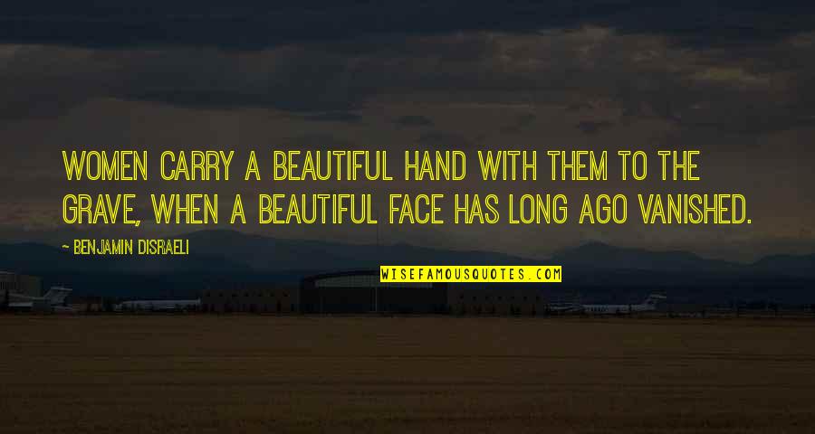 Beautiful Face Quotes By Benjamin Disraeli: Women carry a beautiful hand with them to