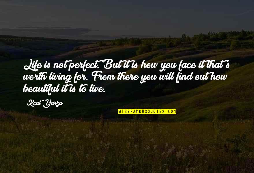 Beautiful Face Quotes By Kcat Yarza: Life is not perfect. But it is how