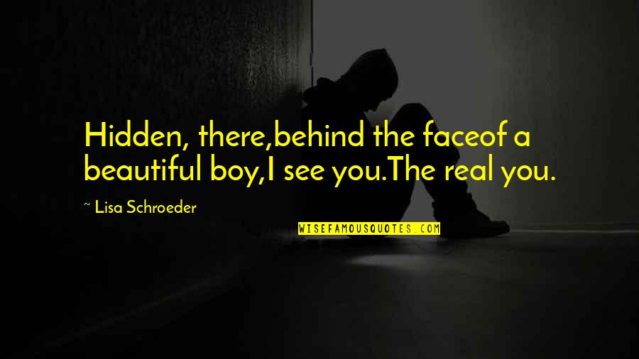 Beautiful Face Quotes By Lisa Schroeder: Hidden, there,behind the faceof a beautiful boy,I see