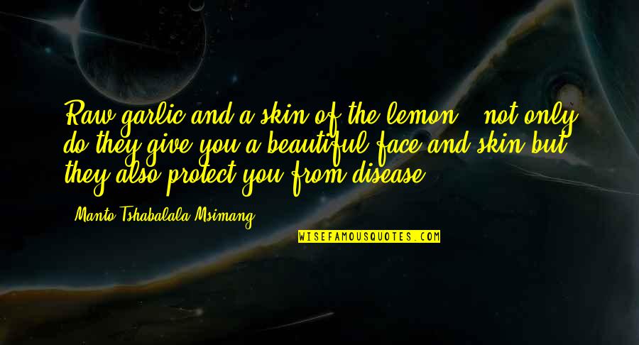 Beautiful Face Quotes By Manto Tshabalala-Msimang: Raw garlic and a skin of the lemon