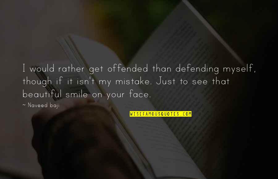Beautiful Face Quotes By Naveed Baji: I would rather get offended than defending myself,