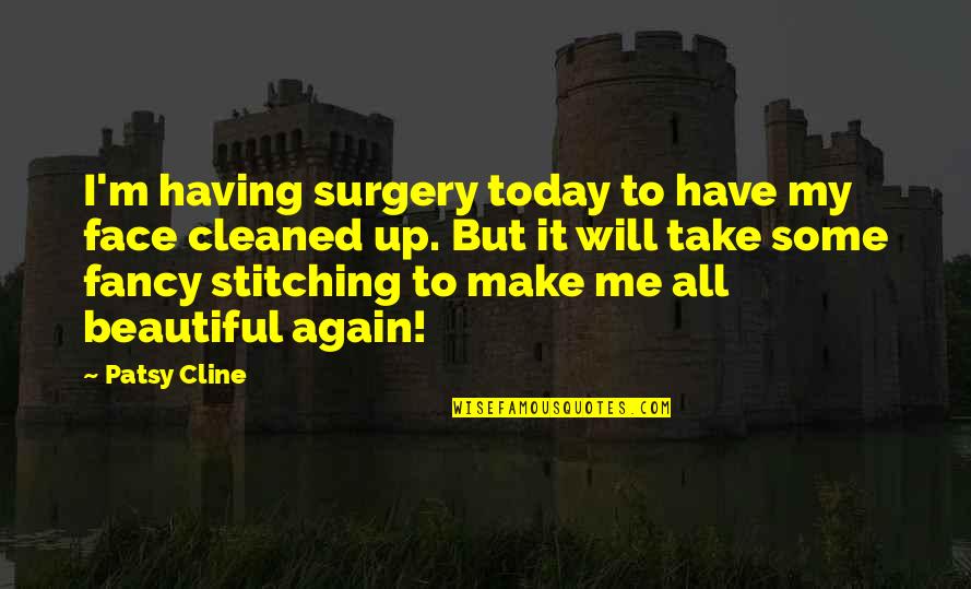 Beautiful Face Quotes By Patsy Cline: I'm having surgery today to have my face