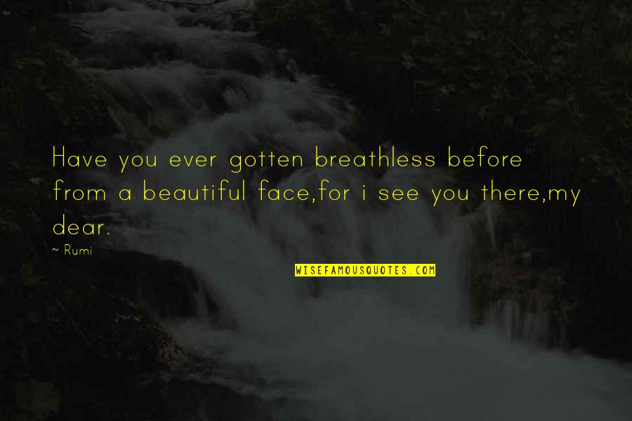 Beautiful Face Quotes By Rumi: Have you ever gotten breathless before from a
