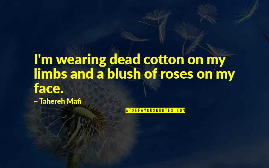 Beautiful Face Quotes By Tahereh Mafi: I'm wearing dead cotton on my limbs and