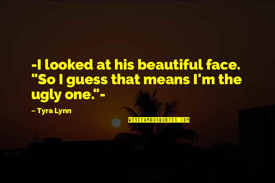 Beautiful Face Quotes By Tyra Lynn: -I looked at his beautiful face. "So I