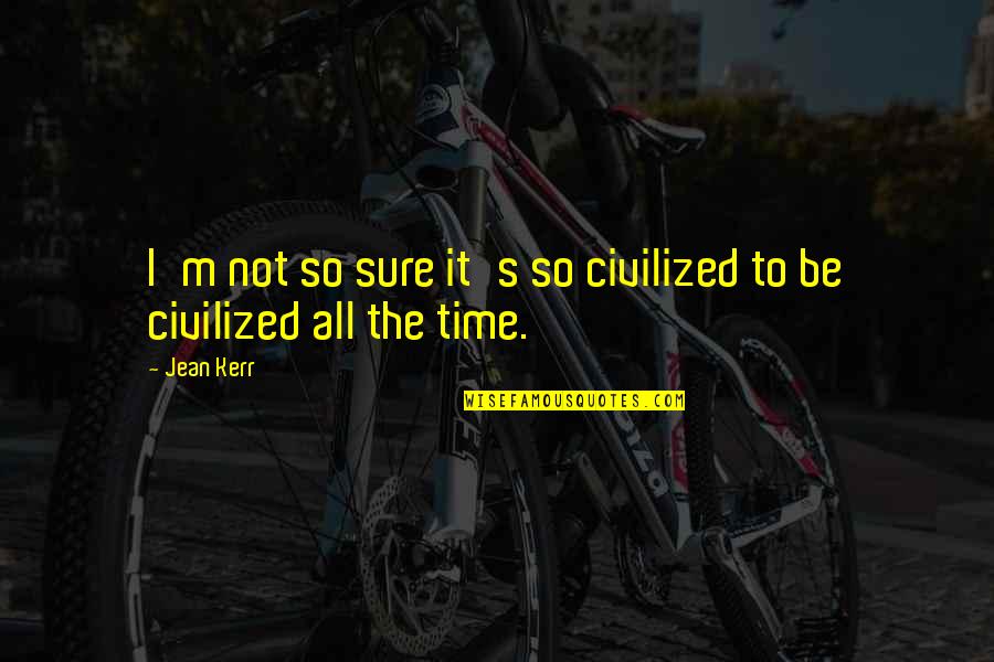 Beautiful Failure Quotes By Jean Kerr: I'm not so sure it's so civilized to
