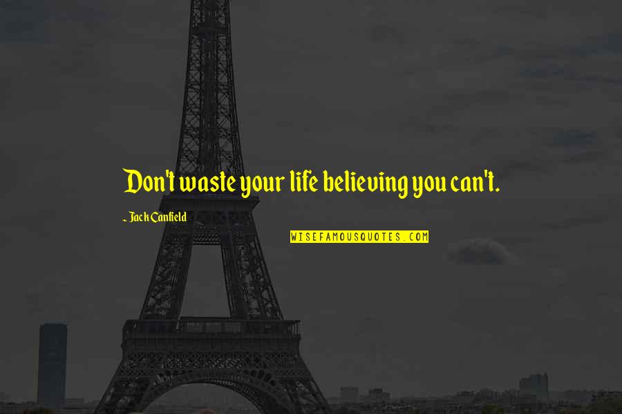Beautiful Fajr Quotes By Jack Canfield: Don't waste your life believing you can't.