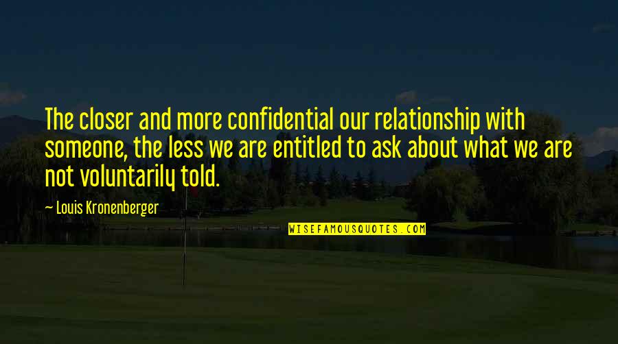Beautiful Fajr Quotes By Louis Kronenberger: The closer and more confidential our relationship with