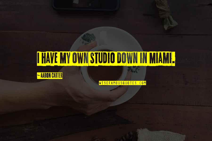 Beautiful Fall Day Quotes By Aaron Carter: I have my own studio down in Miami.