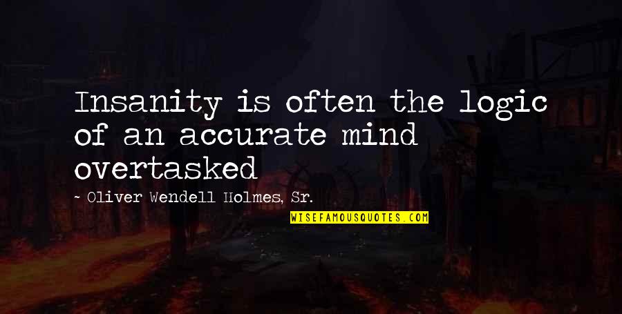 Beautiful Falling In Love Quotes By Oliver Wendell Holmes, Sr.: Insanity is often the logic of an accurate