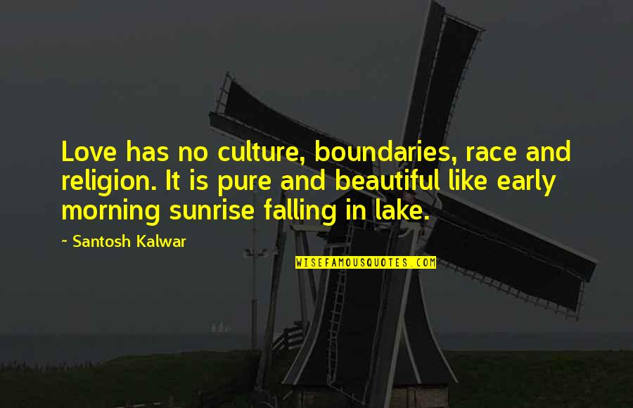 Beautiful Falling In Love Quotes By Santosh Kalwar: Love has no culture, boundaries, race and religion.